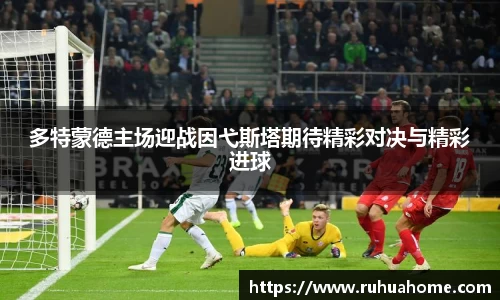 多特蒙德主场迎战因弋斯塔期待精彩对决与精彩进球